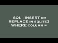 SQL : INSERT or REPLACE in sqlite3 WHERE column =