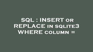 SQL : INSERT or REPLACE in sqlite3 WHERE column =