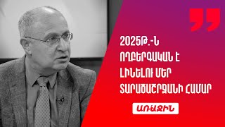 2025թ.-ն ողբերգական է լինելու մեր տարածաշրջանի համար. զգոնությունն առաջին անհրաժեշտություն է