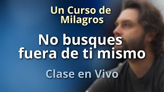 Un Curso de Milagros - No busques fuera de ti mismo - Clase en vivo