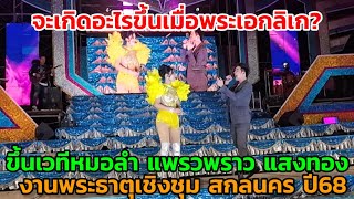 จะเกิดอะไรขึ้นเมื่อพระเอกลิเก ขึ้นเวทีหมอลำ แพรวพราว แสงทอง งานพระธาตุเชิงชุม สกลนคร ปี 68