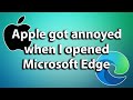 Apple really got annoyed when I opened Microsoft Edge