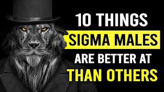 10 Things Sigma Males Are Better AT Than Others
