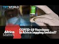 Africa Matters: COVID-19 vaccines - Is Africa lagging behind?