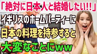 【海外の反応】「私も日本人と結婚する!!」イギリスのホームパーティーに日本のある食べ物を持参したら、大変な事に！→その後の結末は…