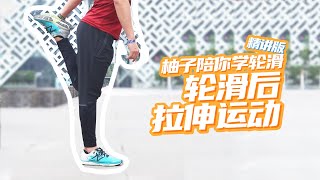 你必须会的轮滑后放松拉伸运动 柚子陪你学轮滑 精讲版 番外2