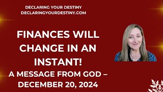 FINANCES WILL CHANGE IN AN INSTANT - A MESSAGE FROM GOD - DECEMBER 20, 2024