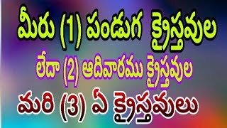 మీరు  పండుగ  క్రైస్తవుల  లేదా ఆదివారము క్రైస్తవుల  మరి ఏ క్రైస్తవులు  మీరు