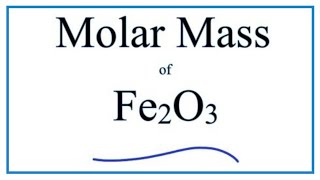 How to Calculate the Molar Mass / Molecular Weight of Fe2O3   ---  Iron (III) Oxide