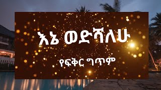 Amharic love poem- እኔ ወድሻለሁ 'Ene Ewedshalehu'- By Aki