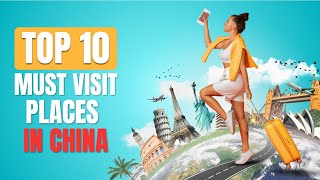 Top 10 Must-Visit Places in China