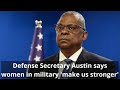 Defense Secretary Austin says women in military 'make us stronger'│News podcasts