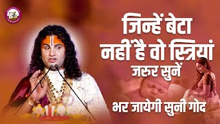 जिन्हें बेटा नहीं है वो स्त्रियां जरुर सुनें। भर जायेगी सुनी गोद। श्री अनिरुद्धाचार्य जी महाराज