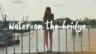 Chelsea Cutler - Water On The Bridge (Lyric )