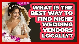 What Is The Best Way To Find Niche Wedding Vendors Locally? - Wedding Trends Now