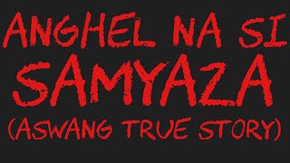 ANGHEL NA SI SAMYAZA (Aswang True Story)