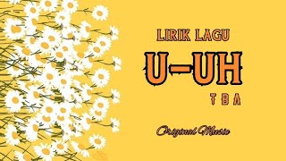 TBA - U-UH ( LIRIK LAGU | ORIGINAL MUSIC )