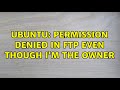 Ubuntu: Permission denied in FTP even though I'm the owner (2 solutions!)