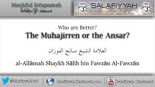 Who are Better, the Muhajirīn or the Ansār? | Shaykh Sālih al-Fawzān