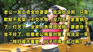 老公一发工资全给婆婆，我没吵没闹，只是默默不买菜、不交水电。没几天，家里锅空了、灯灭了，全家人急得团团转！婆婆终于坐不住了，拉着老公商量对策。我淡定一笑：“钱归谁不重要，日子可得一起过啊！