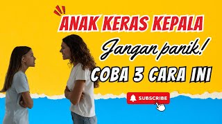 3 Cara Bijak Hadapi Anak Keras Kepala: Tips untuk Orang Tua