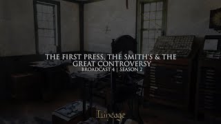 The First Press, the Smith’s & The Great Controversy | Lineage | Broadcast 4 | Season 2