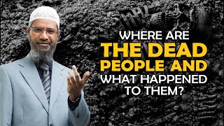 Where are the Dead People and What happened to them? - Dr Zakir Naik