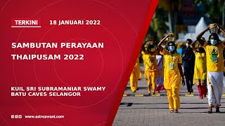 [LANGSUNG] Sambutan Perayaan Thaipusam 2022 - Batu Caves | 18 Jan 2022