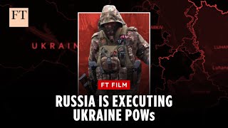 'Film me!’: Russia's executions of Ukrainian POWs point to a policy | FT Film