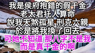 我是侯府抱錯的假千金，老太君托人算命，說我天煞孤星 刑克六親，於是將我換了回去，可她不知道 那八字不是我的，而是真千金的啊 【美好人生】