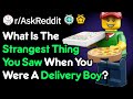 Strangest Things You Saw As A Delivery Boy (r/AskReddit)