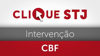 Presidente do STJ, a pedido do MPRJ, autoriza intervenção na CBF  25.02.22