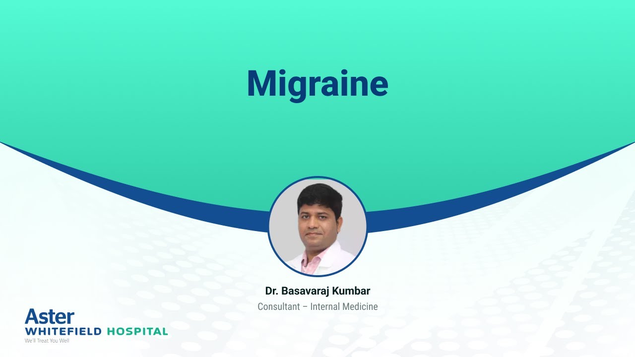 Migraine | Dr. Basavaraj Kumbar | Internal Medicine | Aster Whitefield ...