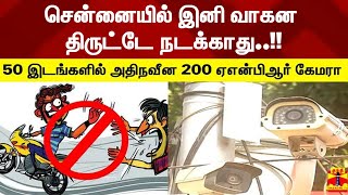 சென்னையில் இனி வாகன திருட்டே நடக்காது..!! 50 இடங்களில் அதிநவீன 200 ஏஎன்பிஆர் கேமரா