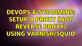 DevOps & SysAdmins: Setup a proxy (Not reverse proxy) using Varnish/Squid