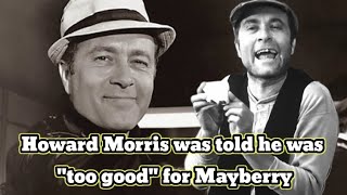 Howard Morris was told he was ''too good'' for Mayberry