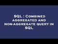 SQL : Combined aggregated and non-aggregate query in SQL