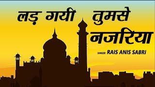 Lad Gayi Tumse Nazariya | Rais Anis Sabri | Islamic Song | Devotional| Naat| Qawwali | Sonic Qawwali