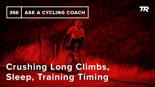 Crushing Long Climbs, Sleep, Training Timing and More  – Ask a Cycling Coach 356