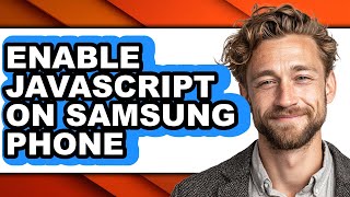 How to Enable Javascript on Samsung Phone - Easy Guide