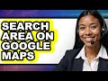 How to Search Area on Google Maps - Full Guide