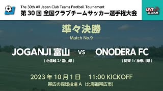 第30回全国クラブチームサッカー選手権大会　準々決勝【9】JOGANJI富山　vs　ONODERA FC