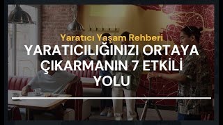 Yaratıcı Yaşam Rehberi: Yaratıcılığınızı Ortaya Çıkarmanın 7 Etkili Yolu