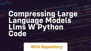 compressing large language models llms w python code
