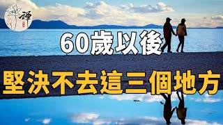 佛禪：60歲以後，以下這3個地方，能不去就不去，免得給自己添堵