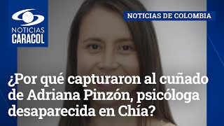 ¿Por qué capturaron al cuñado de Adriana Pinzón, psicóloga desaparecida en Chía?