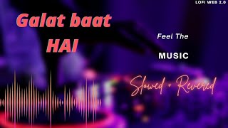 Galat Baat Hai | Slowed + Reverb | Song #lofi #slowedandreverb #music
