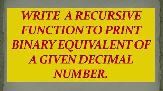 #55 Write a recursive function to print binary equivalent of a decimal number