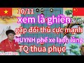 xem là ghiền ! gặp đối thủ cực mạnh HUYNH phế xe lạnh lùng TQ thua phục