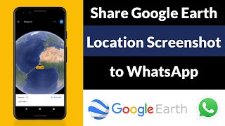 How to Share Google Earth Location Screenshot to WhatsApp?